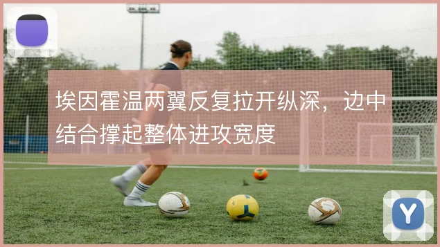 埃因霍温两翼反复拉开纵深，边中结合撑起整体进攻宽度