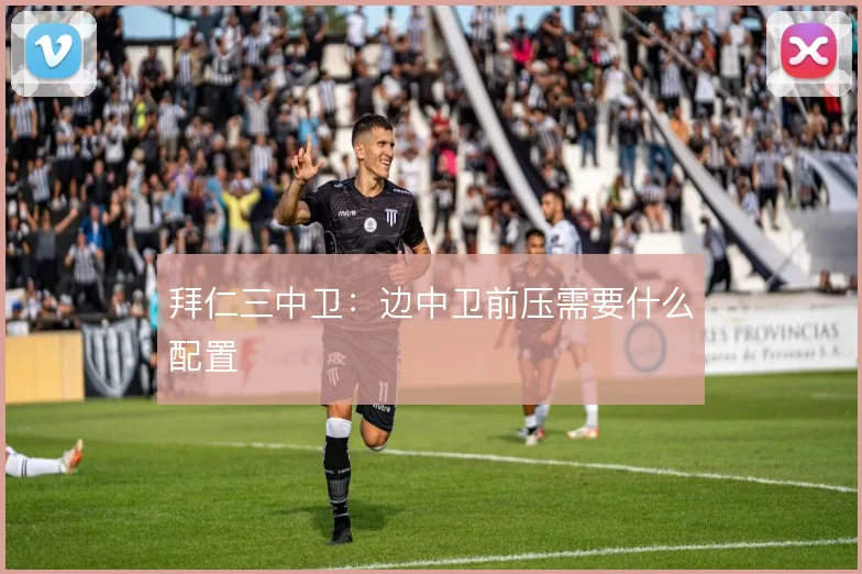 拜仁三中卫：边中卫前压需要什么配置